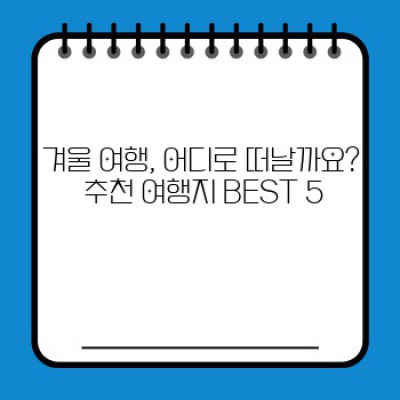 겨울 여행을 위한 완벽 가이드: 추천 여행지 & 맛집 투어 정보 총정리