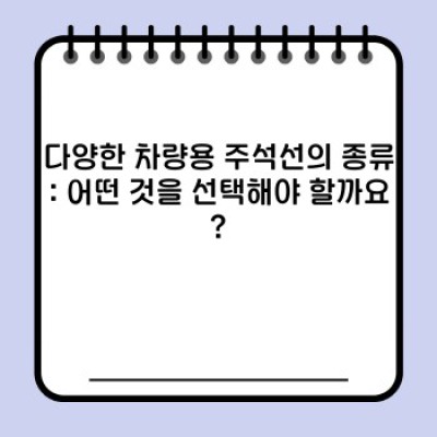 차량용 주석선 완벽 가이드: 종류, 선택, 문제 해결까지!