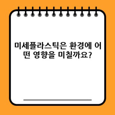 미세플라스틱: 궁금증 해소와 현명한 대처법