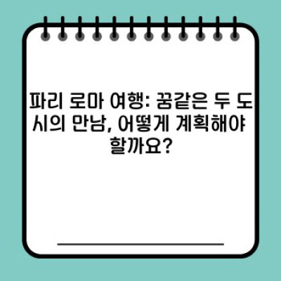 ✨파리 로마 10일 완벽 여행: 핵심 루트 & 꿀팁 대방출!✨