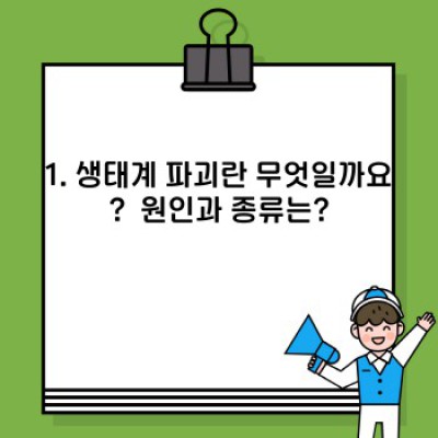 생태계 파괴의 결과: 우리의 미래를 위협하는 심각한 현실