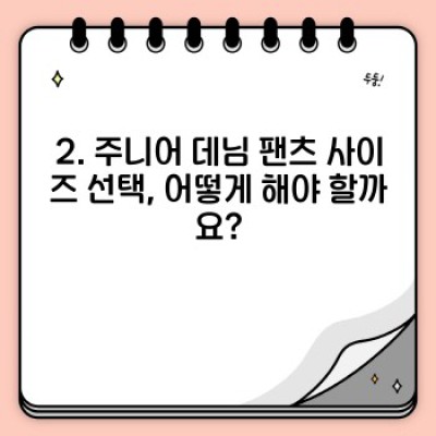 2023 주니어 데님 팬츠 최신 트렌드 완벽 가이드: 스타일, 사이즈, 브랜드 추천까지!